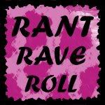 Rant Rave Roll